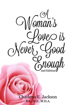 A Woman's Love Is Never Good Enough 2nd edition by Jackson, Charlena E.