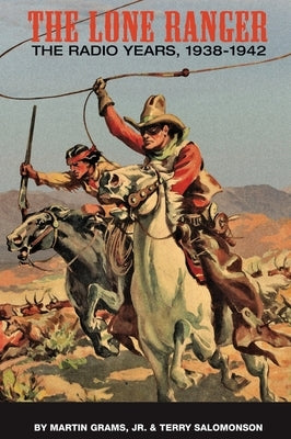 The Lone Ranger: The Radio Years, 1938 - 1942 (hardback) by Grams, Martin