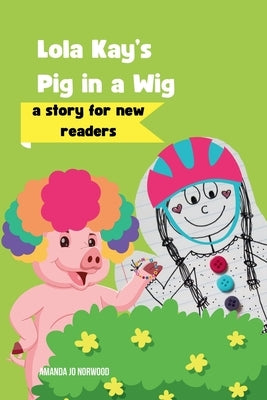 Lola Kay's Pig in a Wig: A Story for New Readers by Norwood, Amanda Jo