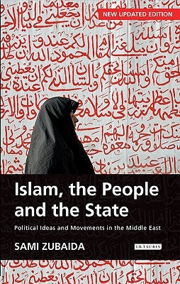 Islam, the People and the State Political Ideas and Movements in the Middle East by Zubaida, Sami