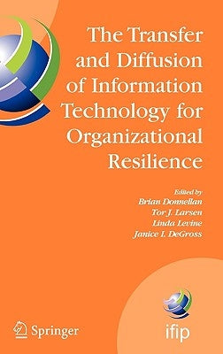 The Transfer and Diffusion of Information Technology for Organizational Resilience: Ifip Tc8 Wg 8.6 International Working Conference, June 7-10, 2006, by Donnellan, Brian