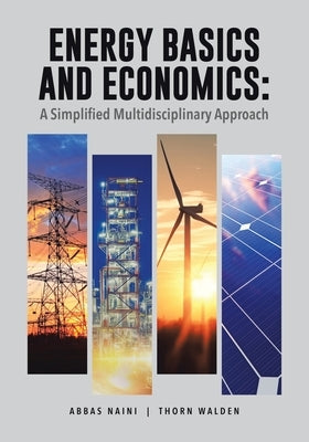 Energy Basics and Economics: A Simplified Multidisciplinary Approach by Naini, Abbas