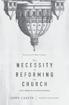 The Necessity of Reforming the Church by Calvin, John