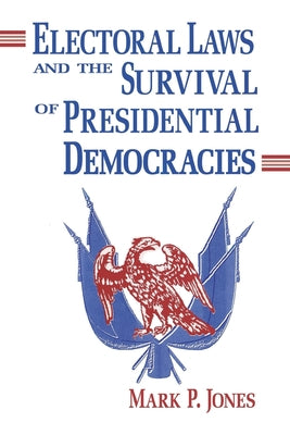 Electoral Laws and the Survival of Presidential Democracies by Jones, Mark P.