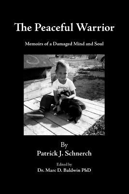 The Peaceful Warrior: Memoirs of a Damaged Mind and Soul by Schnerch, Patrick J.