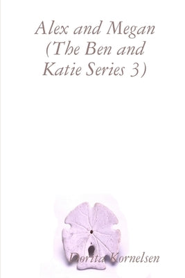 Alex and Megan (The Ben and Katie Series 3) by Kornelsen, Dorita