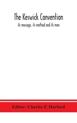 The Keswick convention: its message, its method and its men by F. Harford, Charles