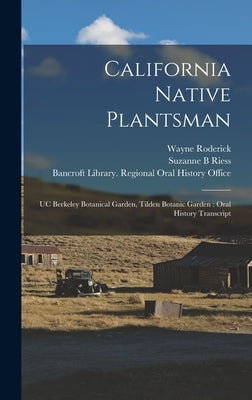California Native Plantsman: UC Berkeley Botanical Garden, Tilden Botanic Garden: Oral History Transcript by Roderick, Wayne