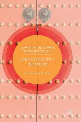 China's Selective Identities: State, Ideology and Culture by Mierzejewski, Dominik