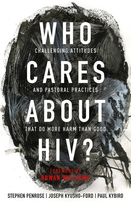 Who Cares about Hiv?: Challenging Attitudes and Pastoral Practices That Do More Harm Than Good by Penrose, Stephen
