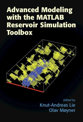 Advanced Modeling with the MATLAB Reservoir Simulation Toolbox by Lie, Knut-Andreas