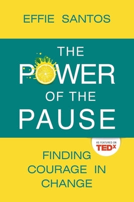 The Power Of The Pause: Finding Courage in Change by Santos, Effie