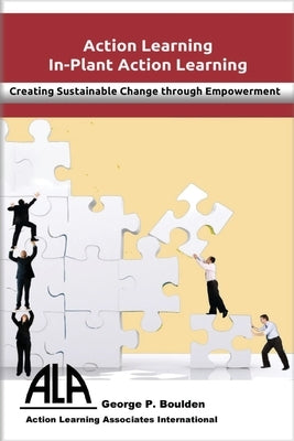 In-Plant Action Learning: Delivering Sustainable Change through Empowerment by Boulden, George P.