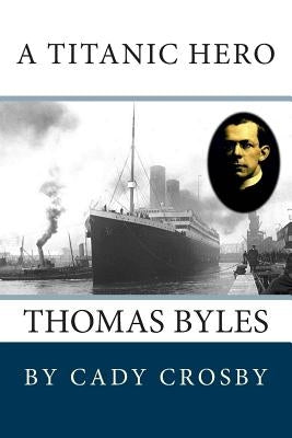A Titanic Hero: Thomas Byles by Crosby, Cady