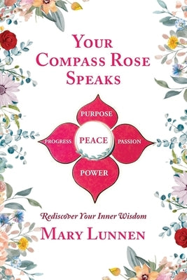 Your Compass Rose Speaks: Rediscover Your Inner Wisdom by Lunnen, Mary