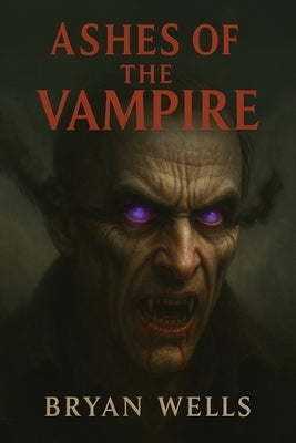 Ashes Of The Vampire by Wells, Bryan