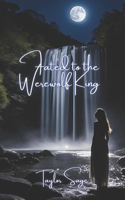 Fated to the Werewolf King by Sage, Taylor