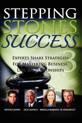 Stepping Stones to Success, Volume 3: Experts share strategies for mastering business, life & relationships by McMahon, Marcella