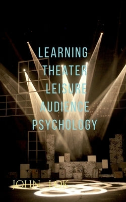 Learning Theater Leisure Audience Psychology by Lok, John