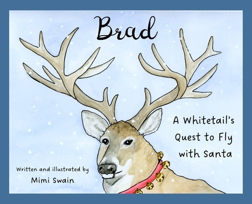 Brad: A Whitetail's Quest to Fly with Santa by Swain, Mimi