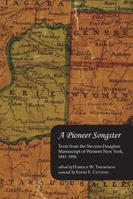 A Pioneer Songster: Texts from the Stevens-Douglass Manuscript of Western New York, 1841-1856 by Thompson, Harold W.