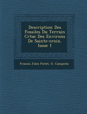 Description Des Fossiles Du Terrain Cr�tac� Des Environs De Sainte-croix, Issue 1 by Pictet, Fran�ois Jules