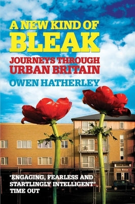 A New Kind of Bleak: Journeys Through Urban Britain by Hatherley, Owen