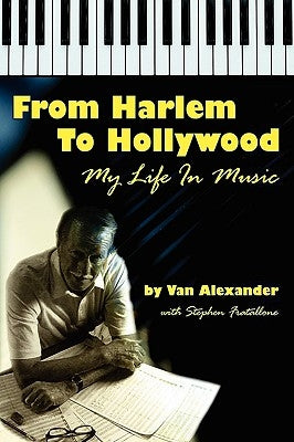 From Harlem to Hollywood: My Life in Music by Alexander, Van