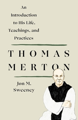 Thomas Merton: An Introduction to His Life, Teachings, and Practices by Sweeney, Jon M.