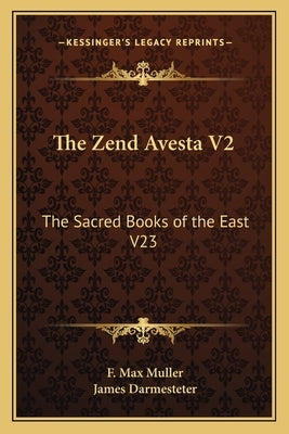 The Zend Avesta V2: The Sacred Books of the East V23 by Muller, F. Max