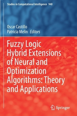 Fuzzy Logic Hybrid Extensions of Neural and Optimization Algorithms: Theory and Applications by Castillo, Oscar