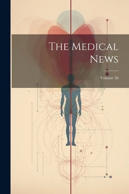 The Medical News; Volume 58 by Anonymous