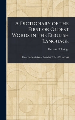 A Dictionary of the First or Oldest Words in the English Language by Coleridge, Herbert