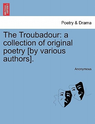The Troubadour: A Collection of Original Poetry [By Various Authors]. by Anonymous