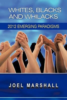 White, Blacks and Whilacks: 2012 Emerging Paradigms by Marshall, Joel