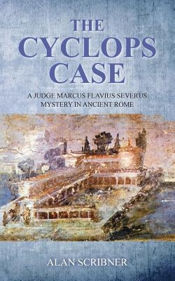 The Cyclops Case: A Judge Marcus Flavius Severus Mystery in Ancient Rome by Scribner, Alan