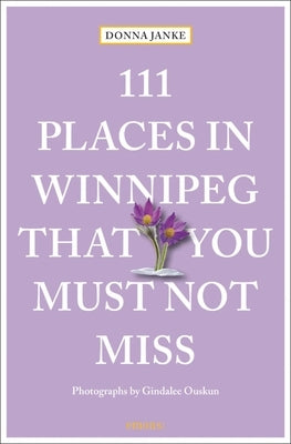 111 Places in Winnipeg That You Must Not Miss by Janke, Donna