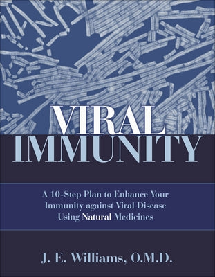Viral Immunity: A 10-Step Plan to Enhance Your Immunity Against Viral Disease Using Natural Medicines: A 10-Step Plan to Enhance Your by Williams, J. E.