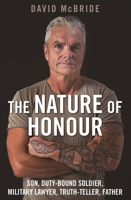 The Nature of Honour: Son, Duty-Bound Soldier, Military Lawyer, Truth-Teller, Father by McBride, David