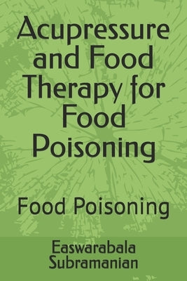 Acupressure and Food Therapy for Food Poisoning: Food Poisoning by Subramanian, Easwarabala