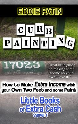 Curb Painting for Spare Income - How to Guide: Make Side Cash by Painting Curb Numbers by Patin, Eddie