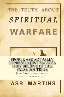 The truth about spiritual warfare: The truth is not what it seems to many Christians by Martins, A. S.