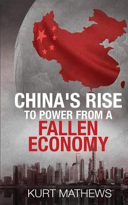 China's Rise to Power from a Fallen Economy by Mathews, Kurt