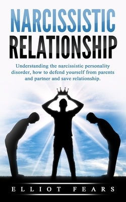 Narcissistic relationship: Understanding the Narcissistic Personality Disorder, How to Defend Yourself from Parents and Partner and Save Relation by Fears, Elliot