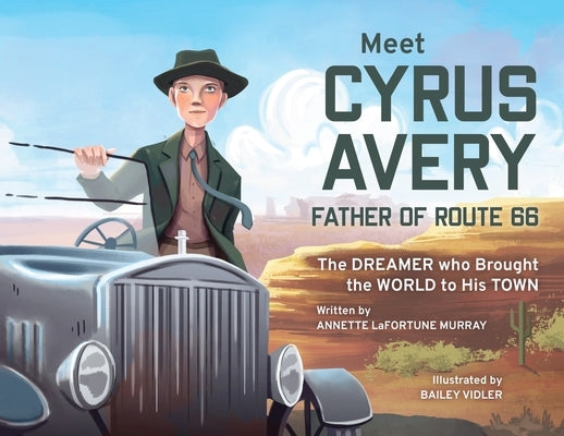 Meet Cyrus Avery, Father of Route 66: The Dreamer who Brought the World to His Town by Lafortune Murray, Annette