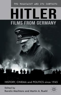Hitler - Films from Germany: History, Cinema and Politics Since 1945 by Machtans, K.