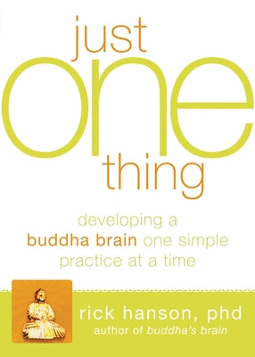 Just One Thing: Developing a Buddha Brain One Simple Practice at a Time by Hanson, Rick
