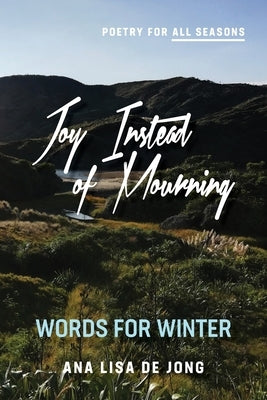 Joy Instead of Mourning: Words for Winter by Ana, de Jong Lisa