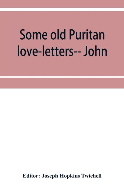 Some old Puritan love-letters-- John and Margaret Winthrop--1618-1638 by Hopkins Twichell, Joseph