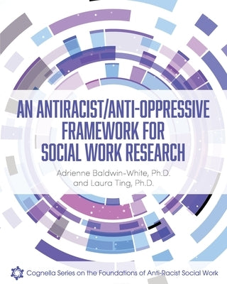 An Antiracist/Anti-Oppressive Framework for Social Work Research by Baldwin-White, Adrienne